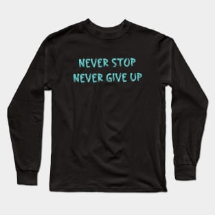 Never stop and never give up Long Sleeve T-Shirt